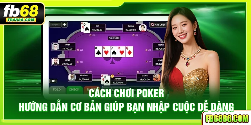 Cách chơi Poker – Hướng dẫn cơ bản giúp bạn nhập cuộc dễ dàng