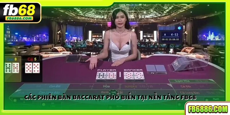Các phiên bàn Baccarat phổ biến tại nền tảng FB68