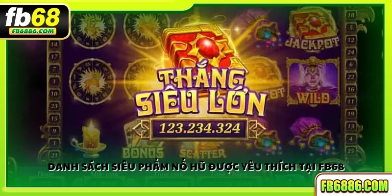 Danh sách siêu phẩm nổ hũ được yêu thích tại FB68