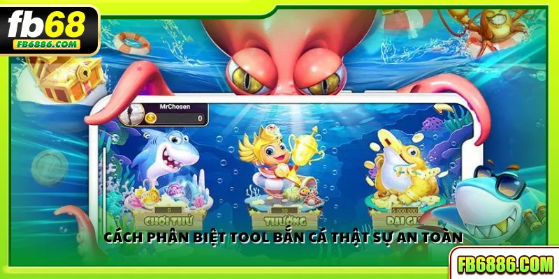 Cách phân biệt tool bắn cá thật sự an toàn