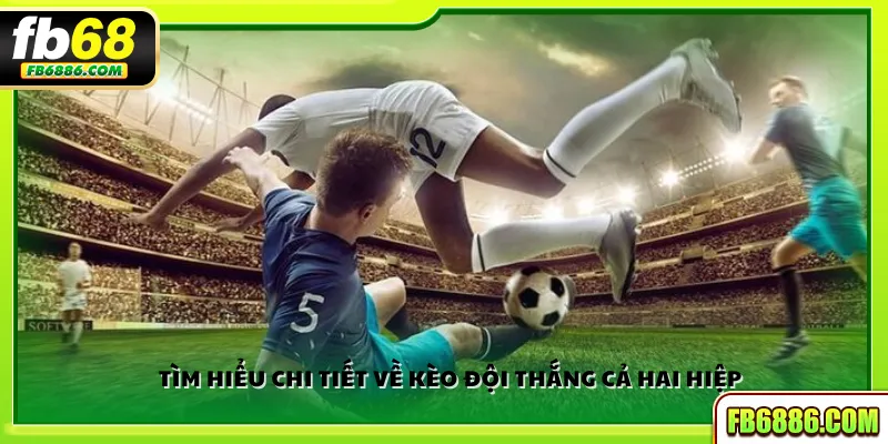 Tìm hiểu chi tiết về kèo đội thắng cả hai hiệp