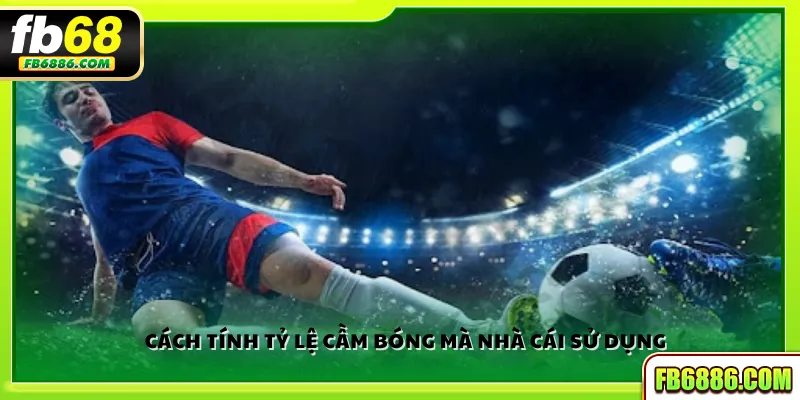 Cách tính tỷ lệ cầm bóng mà nhà cái sử dụng