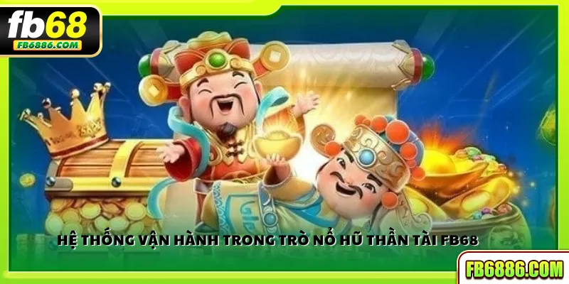 Hệ thống vận hành trong trò nổ hũ Thần Tài FB68
