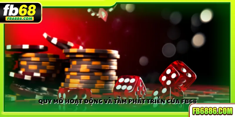 Quy mô hoạt động và tầm phát triển của FB68